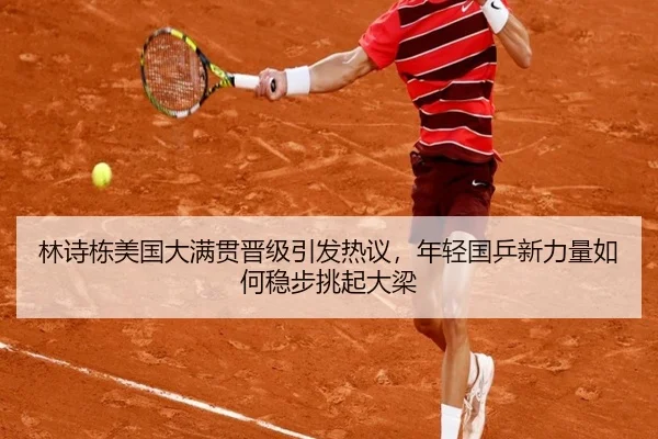 林诗栋美国大满贯晋级引发热议，年轻国乒新力量如何稳步挑起大梁 - Kaiyun